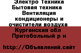 Электро-Техника Бытовая техника - Вентиляция,кондиционеры и очистители воздуха. Курганская обл.,Притобольный р-н